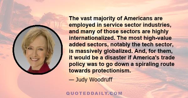 The vast majority of Americans are employed in service sector industries, and many of those sectors are highly internationalized. The most high-value added sectors, notably the tech sector, is massively globalized. And, 