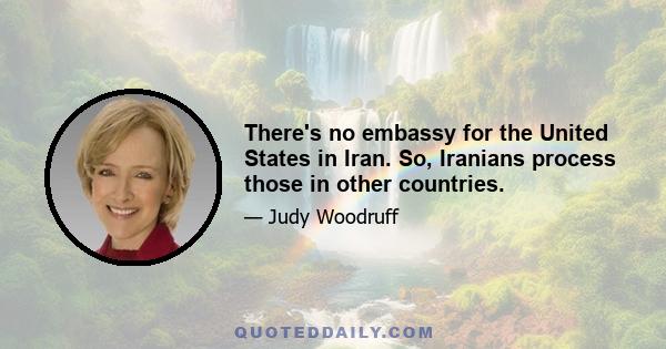 There's no embassy for the United States in Iran. So, Iranians process those in other countries.