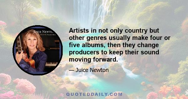 Artists in not only country but other genres usually make four or five albums, then they change producers to keep their sound moving forward.