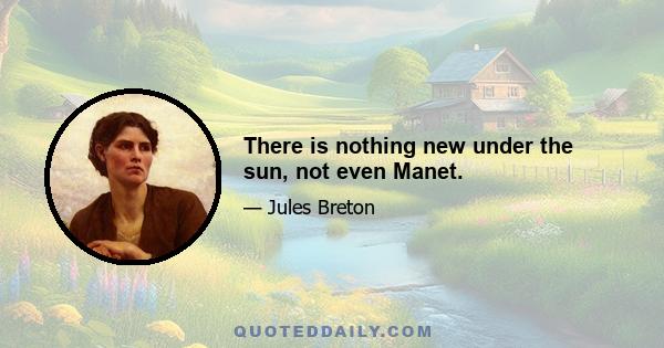 There is nothing new under the sun, not even Manet.