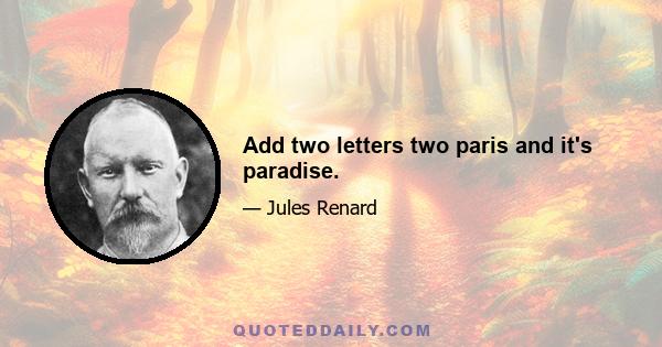 Add two letters two paris and it's paradise.