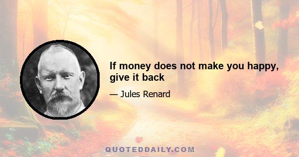 If money does not make you happy, give it back