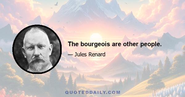 The bourgeois are other people.