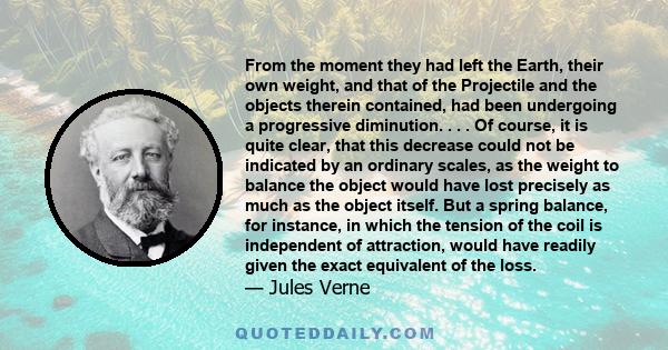 From the moment they had left the Earth, their own weight, and that of the Projectile and the objects therein contained, had been undergoing a progressive diminution. . . . Of course, it is quite clear, that this