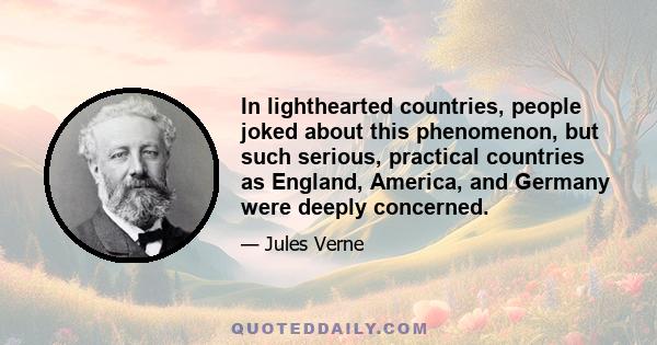 In lighthearted countries, people joked about this phenomenon, but such serious, practical countries as England, America, and Germany were deeply concerned.