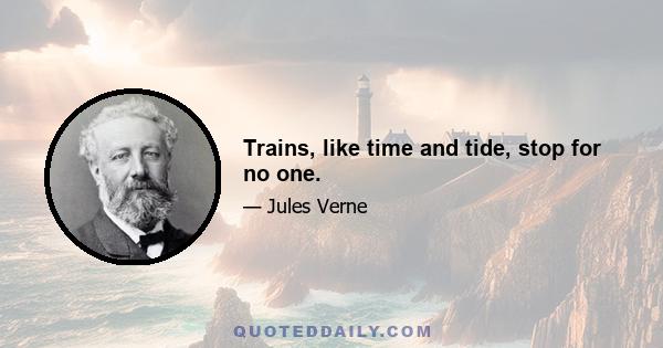 Trains, like time and tide, stop for no one.