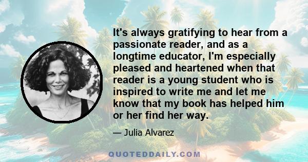 It's always gratifying to hear from a passionate reader, and as a longtime educator, I'm especially pleased and heartened when that reader is a young student who is inspired to write me and let me know that my book has