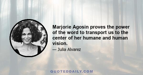 Marjorie Agosin proves the power of the word to transport us to the center of her humane and human vision.