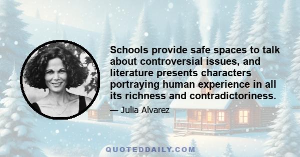 Schools provide safe spaces to talk about controversial issues, and literature presents characters portraying human experience in all its richness and contradictoriness.