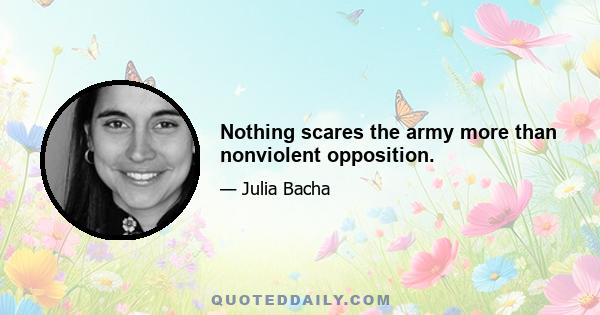 Nothing scares the army more than nonviolent opposition.