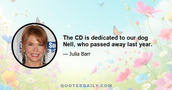 The CD is dedicated to our dog Nell, who passed away last year.