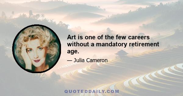 Art is one of the few careers without a mandatory retirement age.