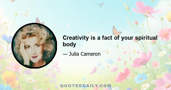 Creativity is a fact of your spiritual body