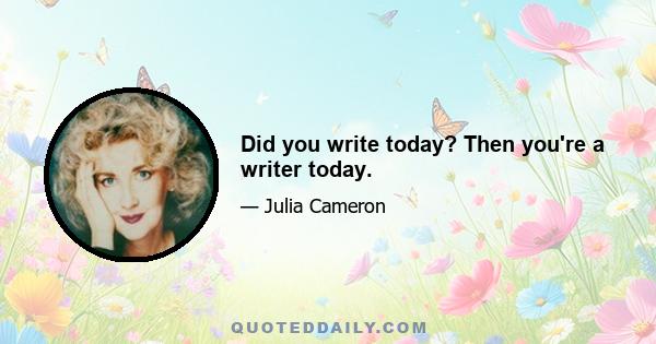 Did you write today? Then you're a writer today.