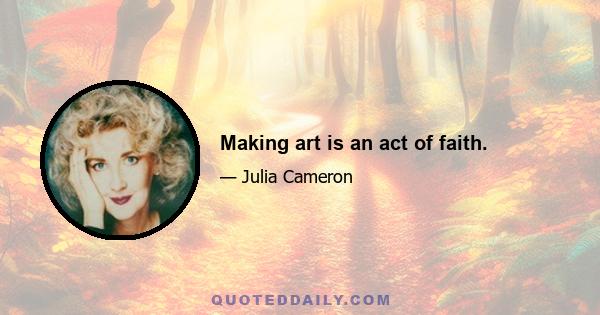 Making art is an act of faith.