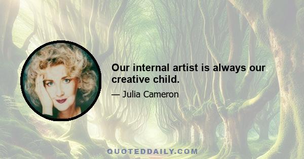 Our internal artist is always our creative child.