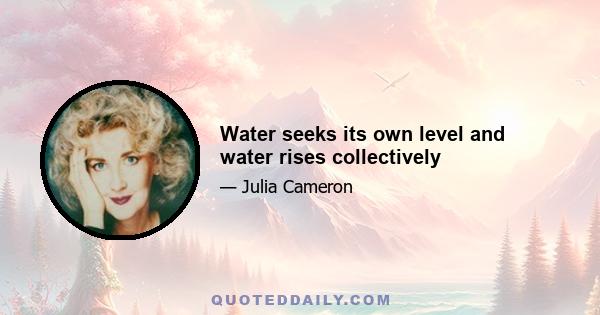 Water seeks its own level and water rises collectively