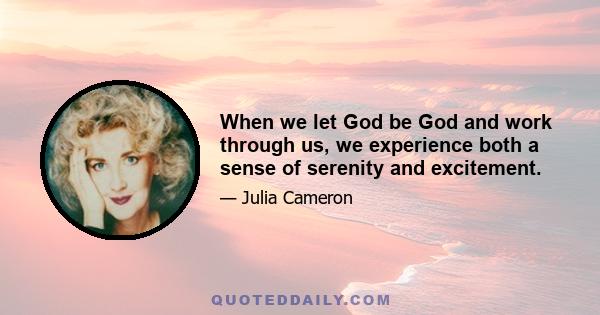 When we let God be God and work through us, we experience both a sense of serenity and excitement.