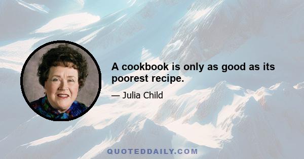 A cookbook is only as good as its poorest recipe.