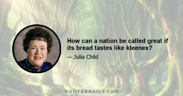 How can a nation be called great if its bread tastes like kleenex?