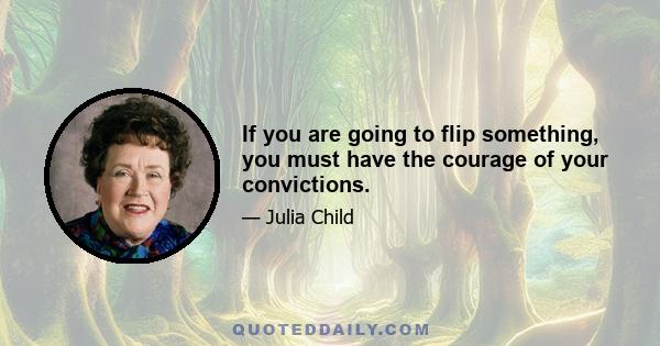 If you are going to flip something, you must have the courage of your convictions.