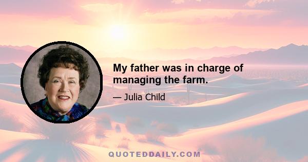 My father was in charge of managing the farm.