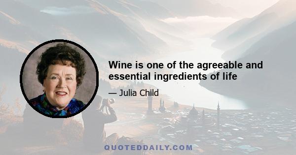 Wine is one of the agreeable and essential ingredients of life