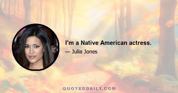 I'm a Native American actress.