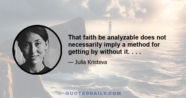 That faith be analyzable does not necessarily imply a method for getting by without it. . . .