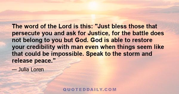 The word of the Lord is this: Just bless those that persecute you and ask for Justice, for the battle does not belong to you but God. God is able to restore your credibility with man even when things seem like that