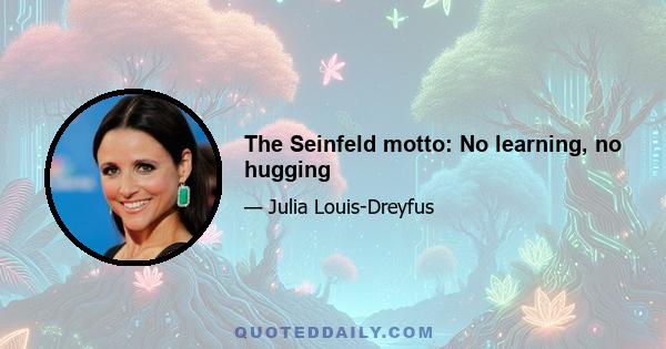 The Seinfeld motto: No learning, no hugging