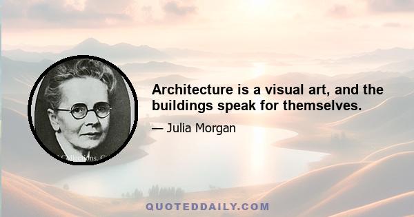 Architecture is a visual art, and the buildings speak for themselves.