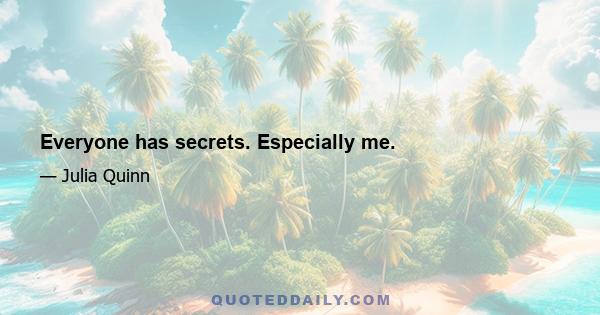 Everyone has secrets. Especially me.