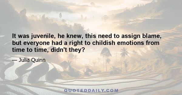 It was juvenile, he knew, this need to assign blame, but everyone had a right to childish emotions from time to time, didn't they?