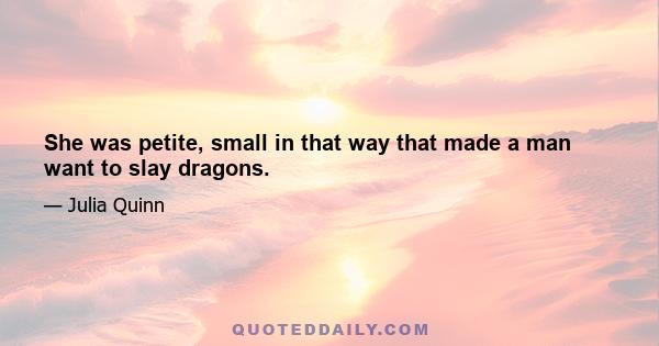 She was petite, small in that way that made a man want to slay dragons.