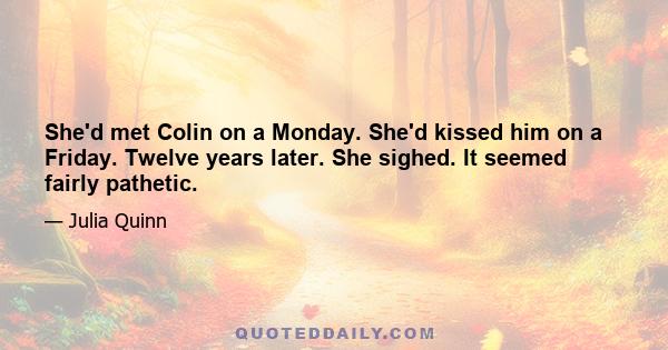 She'd met Colin on a Monday. She'd kissed him on a Friday. Twelve years later. She sighed. It seemed fairly pathetic.