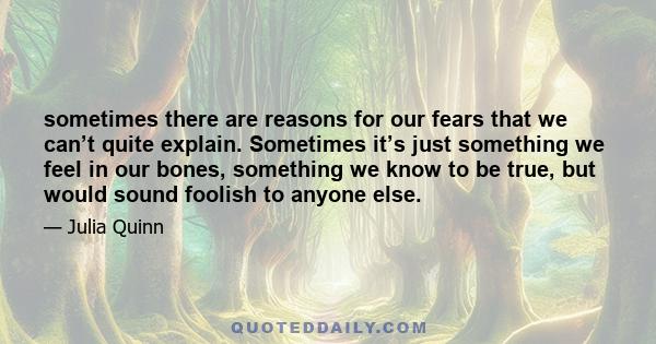 sometimes there are reasons for our fears that we can’t quite explain. Sometimes it’s just something we feel in our bones, something we know to be true, but would sound foolish to anyone else.