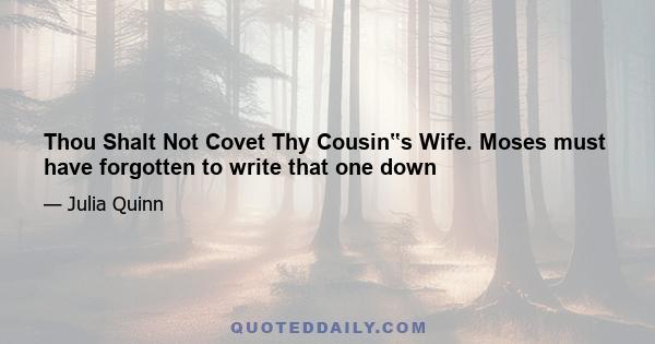 Thou Shalt Not Covet Thy Cousin‟s Wife. Moses must have forgotten to write that one down