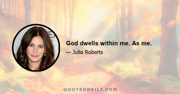 God dwells within me. As me.