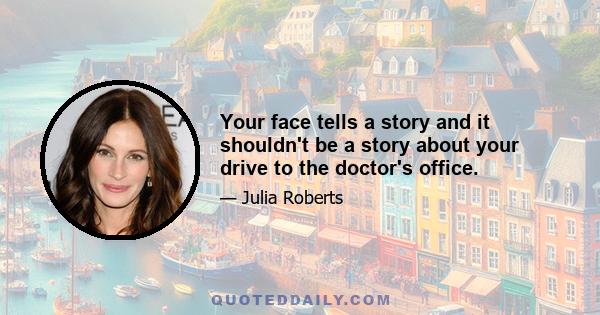 Your face tells a story and it shouldn't be a story about your drive to the doctor's office.