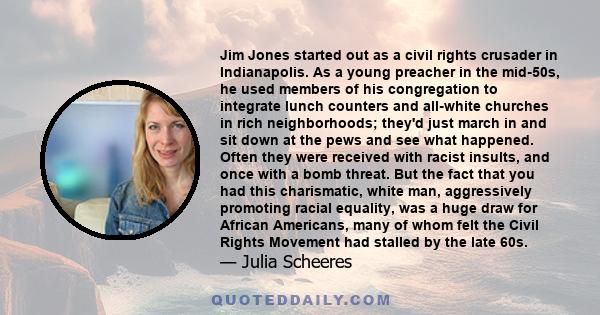 Jim Jones started out as a civil rights crusader in Indianapolis. As a young preacher in the mid-50s, he used members of his congregation to integrate lunch counters and all-white churches in rich neighborhoods; they'd