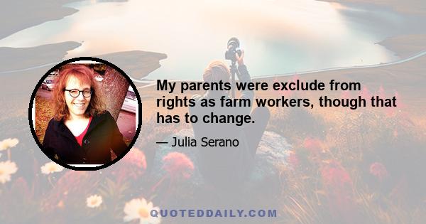 My parents were exclude from rights as farm workers, though that has to change.