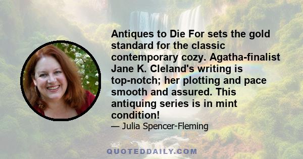 Antiques to Die For sets the gold standard for the classic contemporary cozy. Agatha-finalist Jane K. Cleland's writing is top-notch; her plotting and pace smooth and assured. This antiquing series is in mint condition!