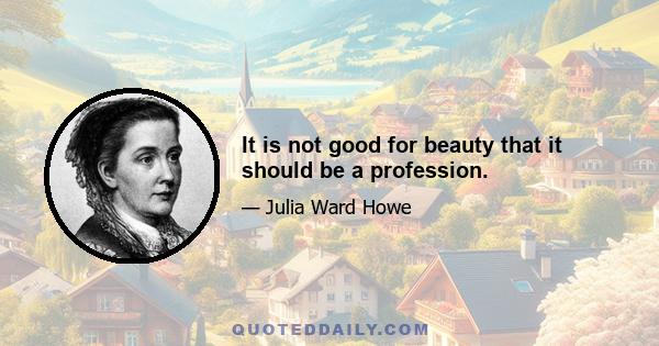 It is not good for beauty that it should be a profession.