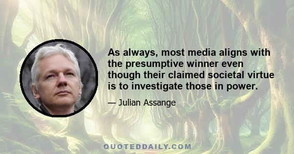 As always, most media aligns with the presumptive winner even though their claimed societal virtue is to investigate those in power.