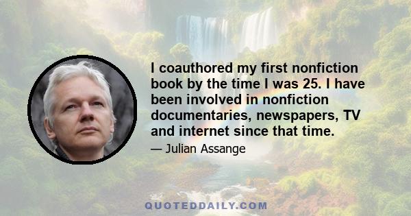 I coauthored my first nonfiction book by the time I was 25. I have been involved in nonfiction documentaries, newspapers, TV and internet since that time.