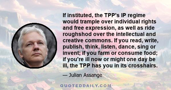 If instituted, the TPP's IP regime would trample over individual rights and free expression, as well as ride roughshod over the intellectual and creative commons. If you read, write, publish, think, listen, dance, sing