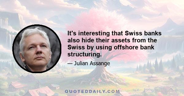 It's interesting that Swiss banks also hide their assets from the Swiss by using offshore bank structuring.