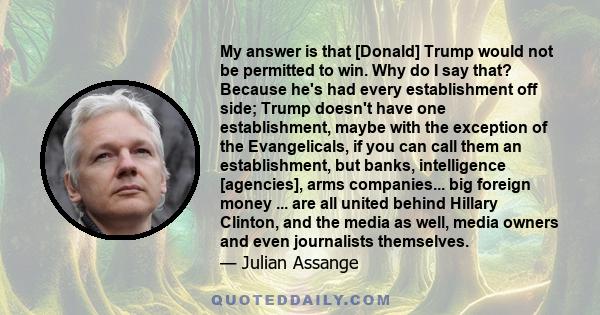 My answer is that [Donald] Trump would not be permitted to win. Why do I say that? Because he's had every establishment off side; Trump doesn't have one establishment, maybe with the exception of the Evangelicals, if