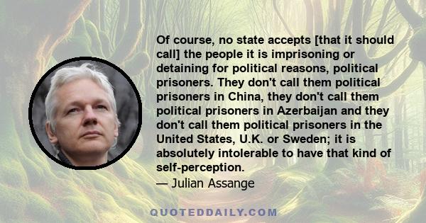 Of course, no state accepts [that it should call] the people it is imprisoning or detaining for political reasons, political prisoners. They don't call them political prisoners in China, they don't call them political